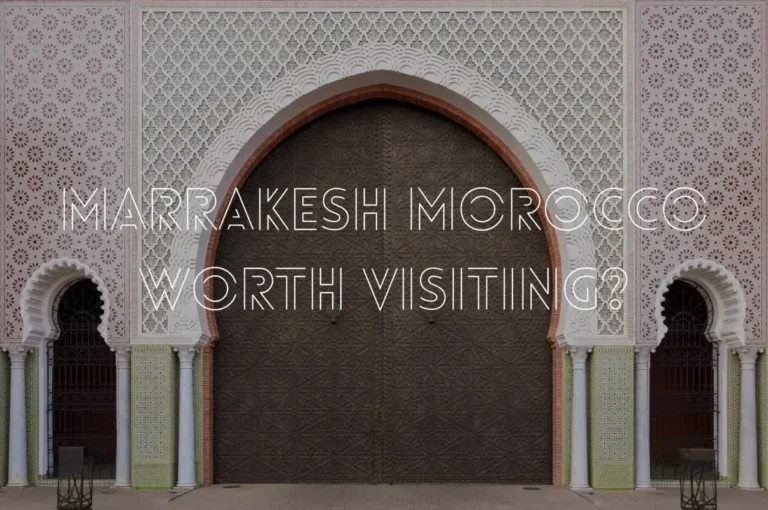 Marrakesh Morocco: Is It Worth Visiting?